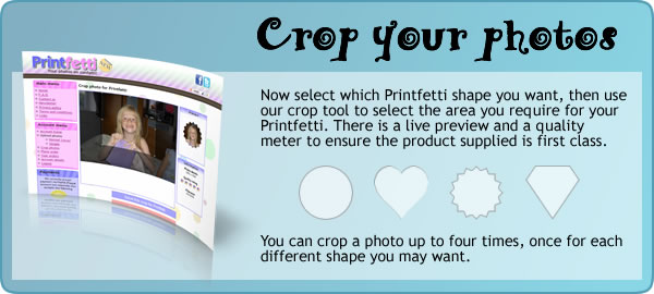 Now select which shape Printfetti you want, then use our crop tool to select the area of the photographs to print for the Printfetti. There is a live preview and a quality meter to ensure the product supplied is first class. Now select which shape Printfetti you want, then use our crop tool to select the area of the photographs to print for the Printfetti. There is a live preview and a quality meter to ensure the product supplied is first class.